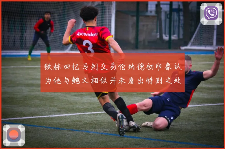 铁林回忆马刺交易伦纳德初印象认为他与鲍文相似并未看出特别之处
