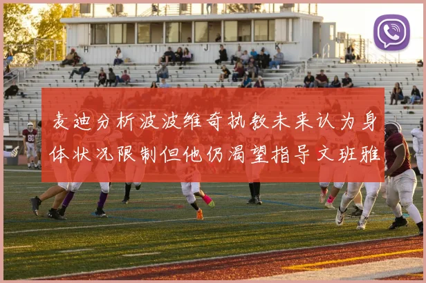 麦迪分析波波维奇执教未来认为身体状况限制但他仍渴望指导文班雅马